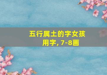 五行属土的字女孩用字, 7-8画